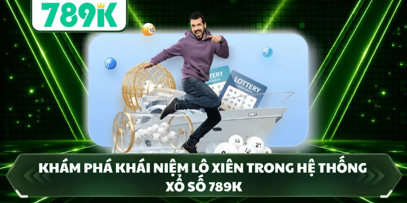 Khám phá khái niệm lô xiên trong hệ thống xổ số 789k 
